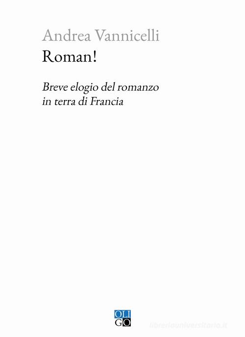 Roman! Breve elogio del romanzo in terra di Francia di Andrea Vannicelli edito da Oligo