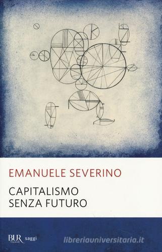 Capitalismo senza futuro di Emanuele Severino edito da Rizzoli