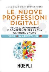 Le nuove professioni digitali. Risorse, opportunità e competenze per la tua cariera online di Giulio Xhaët, Ginevra Fidora edito da Hoepli