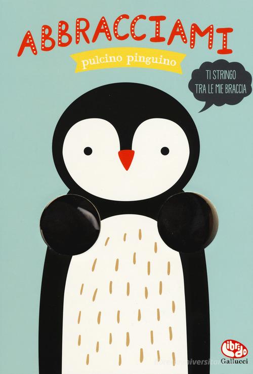 Abbracciami pulcino pinguino. Ediz. a colori di Helmi Verbakel edito da Librido Gallucci
