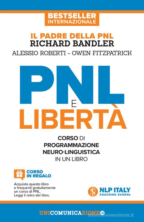 PNL e libertà. Il libro-corso di programmazione neuro-linguistica. Nuova ediz. di Richard Bandler, Owen Fitzpatrick, Alessio Roberti edito da Unicomunicazione.it
