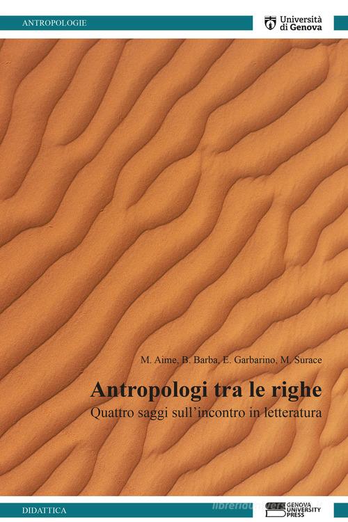 Antropologi tra le righe. Quattro saggi sull'incontro in letteratura di Marco Aime, Bruno Barba, Elena Garbarino edito da Genova University Press