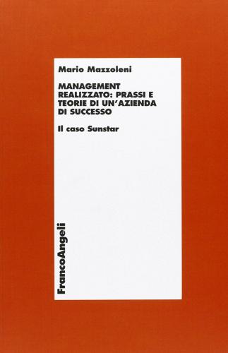 Management realizzato: prassi e teorie di un'azienda di successo. Il caso Sunstar di Mario Mazzoleni edito da Franco Angeli