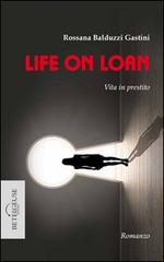 Life on loan. Vita in prestito di Rossana Balduzzi Gastini edito da Betelgeuse
