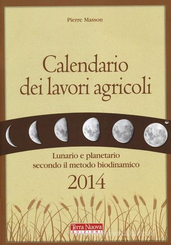 Calendario dei lavori agricoli 2014. Lunario e planetario secondo il metodo biodinamico di Pierre Masson edito da Terra Nuova Edizioni
