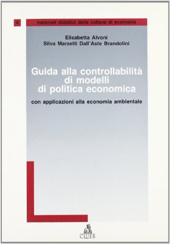 Guida alla controllabilità di modelli di politica economica. Con approfondimenti alla economia ambientale di Elisabetta Alvoni, Brandolini S. Marzetti Dall'Asta edito da CLUEB