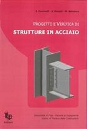Progetto e verifica di strutture in acciaio di S. Caramelli, G. Mazzali, W. Salvatore edito da Tipografia Editrice Pisana