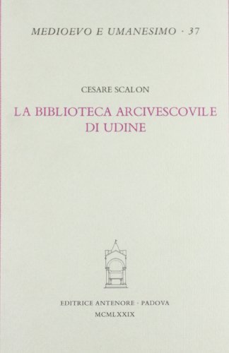 La biblioteca arcivescovile di Udine di Cesare Scalon edito da Antenore