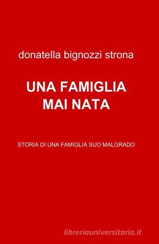 Una famiglia mai nata di Donatella Bignozzi Strona edito da ilmiolibro self publishing