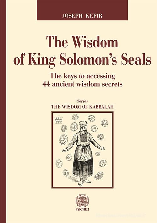 The wisdom of king Solomon's seals. The keys to accessing 44 ancient wisdom secrets di Joseph Kefir edito da Psiche 2
