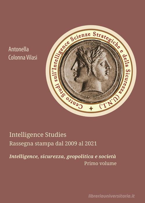 Intelligence Studies. Rassegna stampa dal 2009 al 2021. Intelligence, sicurezza, geopolitica e società vol. 1 di Antonella Colonna Vilasi edito da Centro Studi UNI
