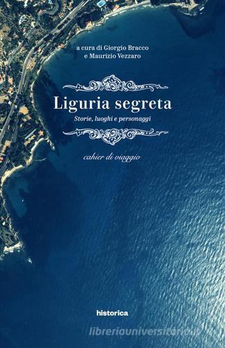 Liguria segreta. Storie, luoghi e personaggi. Cahier di viaggio edito da Historica Edizioni