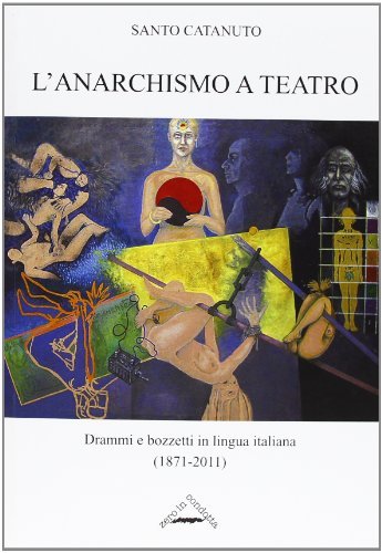 L' anarchismo a teatro. Drammi e bozzetti in lingua italiana (1871-1911) di Santo Catanuto edito da Zero in Condotta
