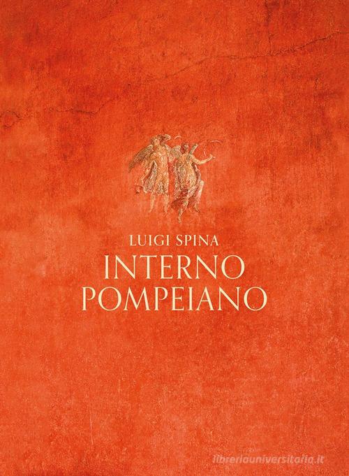 Interno pompeiano. Ediz. illustrata di Luigi Spina edito da 5 Continents Editions