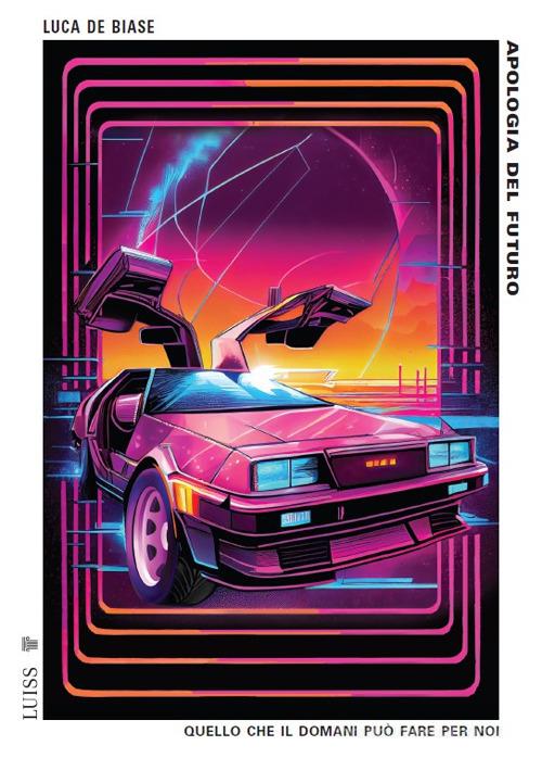 Apologia del futuro. Quello che il domani può fare per noi di Luca De Biase edito da Luiss University Press