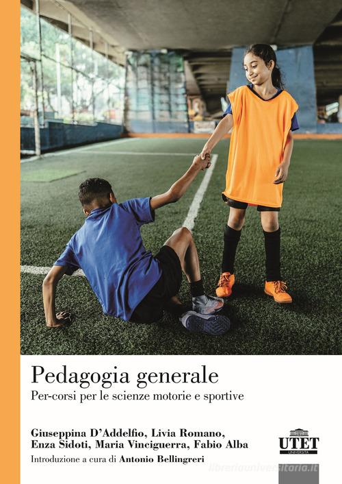 Pedagogia generale. Per-corsi per le scienze motorie e sportive di Giuseppina D'Addelfio, Livia Romano, Enza Sidoti edito da UTET Università