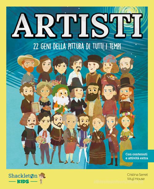 Artisti. 22 geni della pittura di tutti i tempi. Con Contenuto digitale per accesso online di Cristina Serret edito da Shackleton