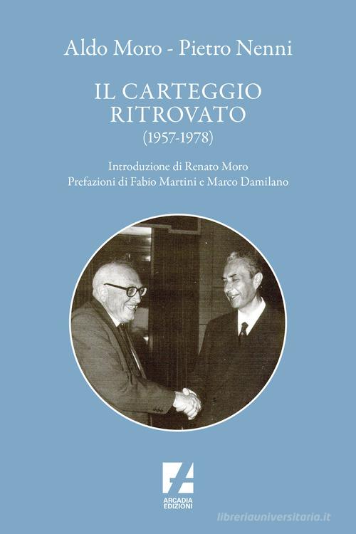 Aldo Moro e Pietro Nenni. Il carteggio ritrovato (1957-1978) di Antonio Tedesco edito da Arcadia Edizioni