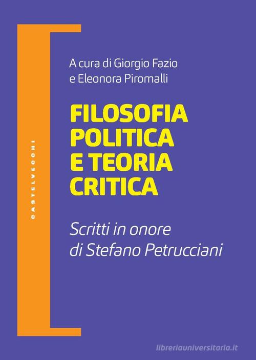 Filosofia politica e teoria critica. Scritti in onore di Stefano Petrucciani edito da Castelvecchi