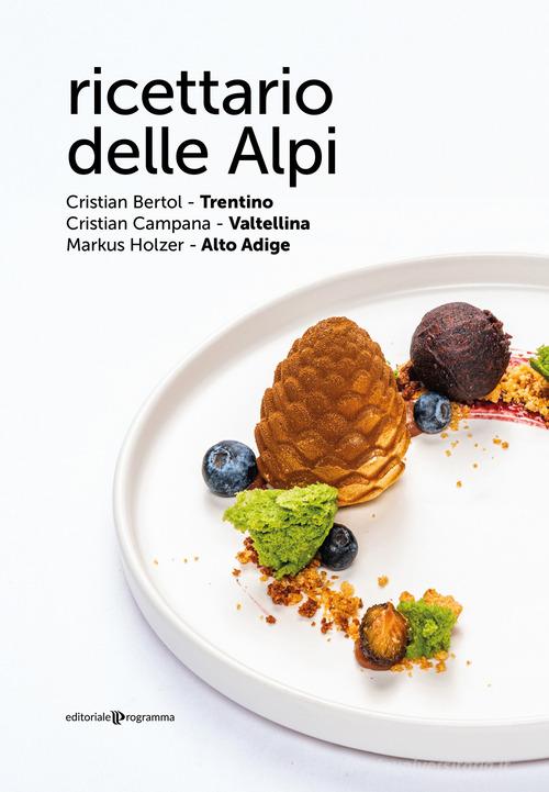Ricettario delle Alpi. Trentino, Valtellina, Alto Adige di Cristian Bertol, Cristian Campana, Markus Holzer edito da Editoriale Programma