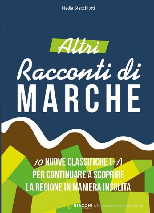 Altri racconti di Marche. 10 nuove classifiche per continuare a scoprire la regione in maniera insolita. Ediz. illustrata di Nadia Stacchiotti edito da Giaconi Editore