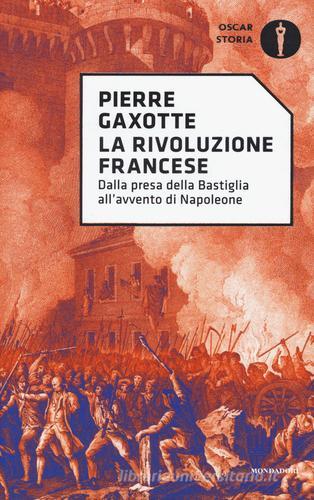 La rivoluzione francese. Dalla presa della Bastiglia all'avvento di Napoleone di Pierre Gaxotte edito da Mondadori
