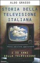 Storia della televisione italiana. I 50 anni della televisione di Aldo Grasso edito da Garzanti