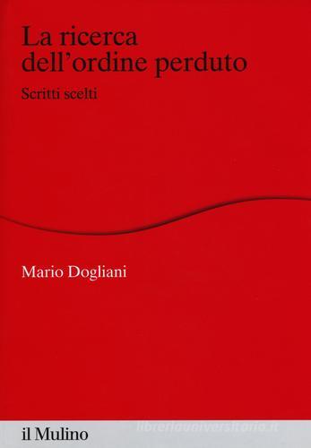 La ricerca dell'ordine perduto. Scritti scelti di Mario Dogliani edito da Il Mulino