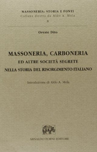Massoneria, carboneria ed altre società segrete nella storia del Risorgimento italiano di Oreste Dito edito da Forni