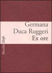 Ex ore di Germana Duca Ruggeri edito da Marsilio