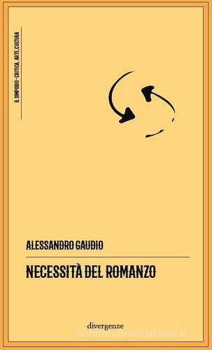 Necessità del romanzo di Alessandro Gaudio edito da Divergenze