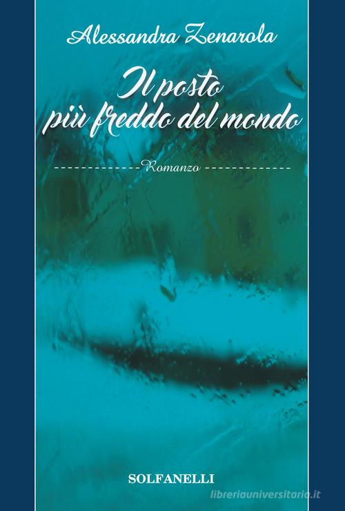 Il posto più freddo del mondo di Alessandra Zenarola edito da Solfanelli