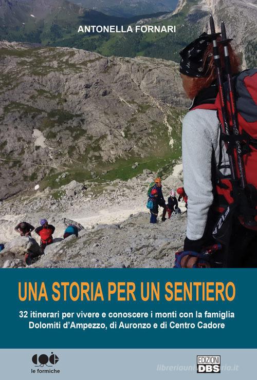 Una storia per un sentiero. 32 itinerari per vivere e conoscere i monti con la famiglia Dolomiti d'Ampezzo, di Auronzo e di Centro Cadore di Antonella Fornari edito da DBS