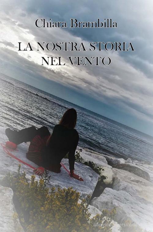La nostra storia nel vento di Chiara Brambilla edito da CTL (Livorno)