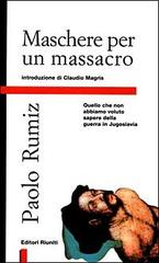 Maschere per un massacro. Quello che non abbiamo voluto sapere della guerra in Jugoslavia di Paolo Rumiz edito da Editori Riuniti