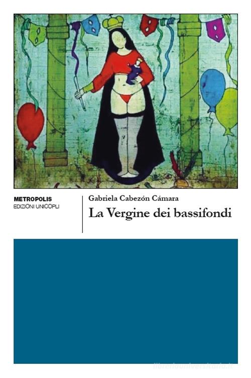 Libro La Vergine dei bassifondi di Gabriela Cabezón Cámara Metropolis di Unicopli