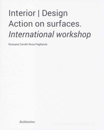 Interior design. Action on surfaces. International workshop di Rossana Carullo, Rosa Pagliarulo edito da Rubbettino