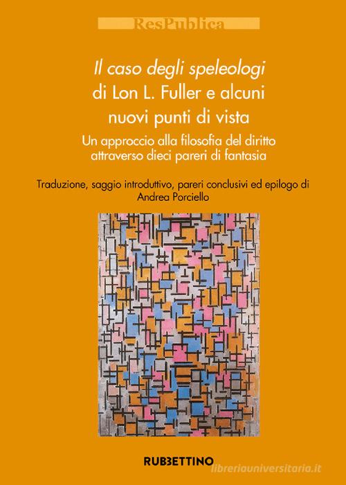 Il caso degli speleologi di Lon L. Fuller e alcuni nuovi punti di vista. Un approccio alla filosofia del diritto attraverso dieci pareri di fantasia edito da Rubbettino