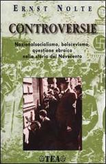 Controversie. Nazionalsocialismo, bolscevismo, questione ebraica nella storia del Novecento di Ernst Nolte edito da TEA