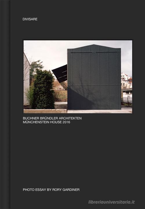 Buchner Bründler Architekten, Münchenstein House 2016. Ediz. illustrata di Rory Gardiner edito da Divisare Books