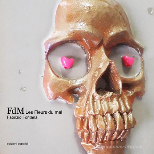 FdM. Les fleurs du mal di Fabrizio Fontana edito da Esperidi
