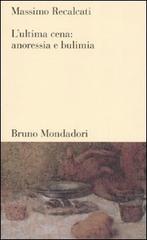 L' ultima cena: anoressia e bulimia di Massimo Recalcati edito da Mondadori Bruno
