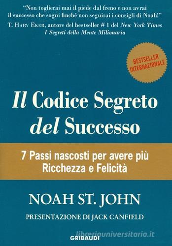 Il codice segreto del successo. 7 passi nascosti per avere più ricchezza e felicità di Noah St. John edito da Gribaudi
