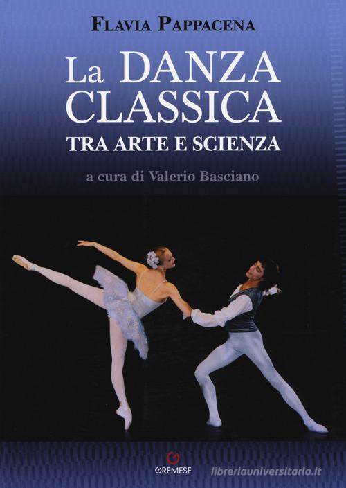 La danza classica tra arte e scienza. Nuova ediz. Con espansione online di Flavia Pappacena edito da Gremese Editore