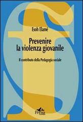 Prevenire la violenza giovanile. Il contributo della pedagogia sociale di Esoh Elamé edito da Pensa Multimedia