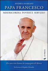 Papa Francesco. Misericordia, povertà e servizio. Per una vita buona in compagnia di Maria di Andrea Mariani edito da If Press