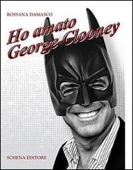 Ho amato George Clooney di Rossana Damasco edito da Schena Editore