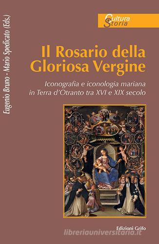 Il rosario della gloriosa Vergine. Iconografia e iconologia mariana in Terra d'Otranto (secc. XV-XVIII) edito da Grifo (Cavallino)