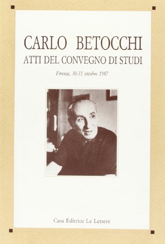 Carlo Betocchi. Atti del Convegno di studi (Firenze, 30-31 ottobre 1987) edito da Le Lettere