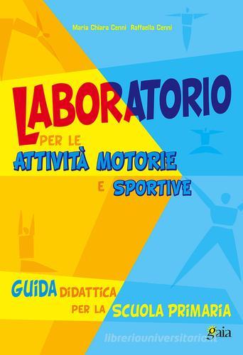 Laboratorio per le attività motorie e sportive. Per la Scuola elementare di M. Chiara Cenni, Raffaella Cenni edito da Gaia
